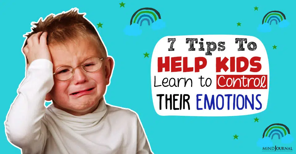 7 Tips To Help Kids Learn to Control Their Emotions