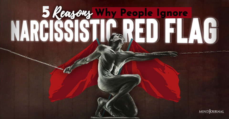 5 Reasons Why People Ignore Narcissistic Red Flags