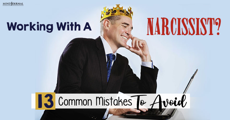 Working With A Narcissist? 13 Common Mistakes To Avoid