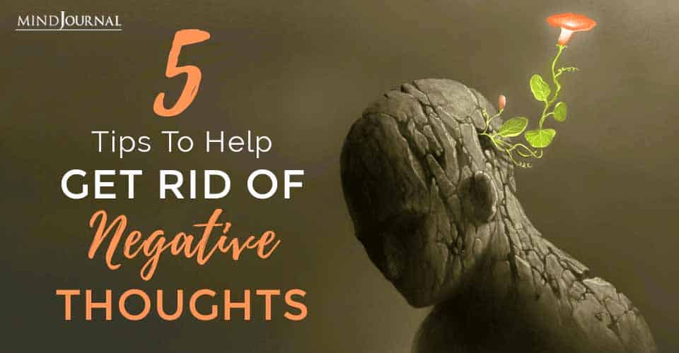 5 Tips To Help Get Rid Of Negative Thoughts