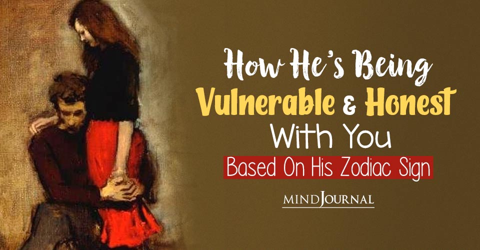 How He’s Being Vulnerable And Honest With You Based On His Zodiac Sign
