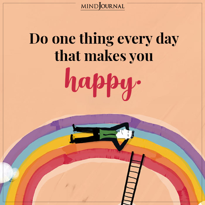 Do One Thing Everyday That Makes You Happy