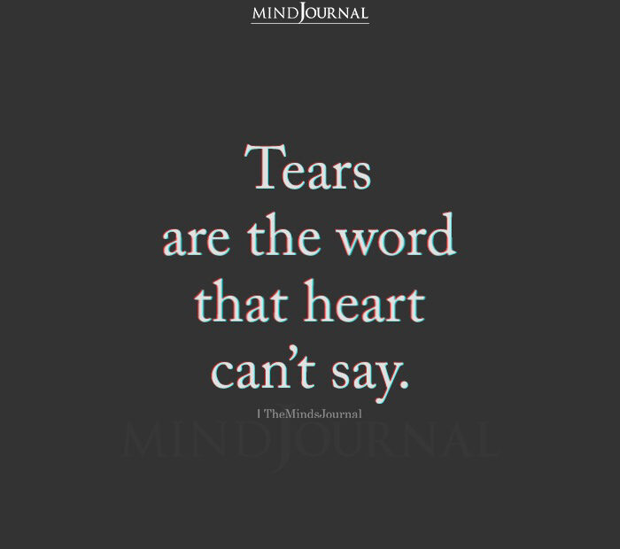 Tears are the word that heart cant say