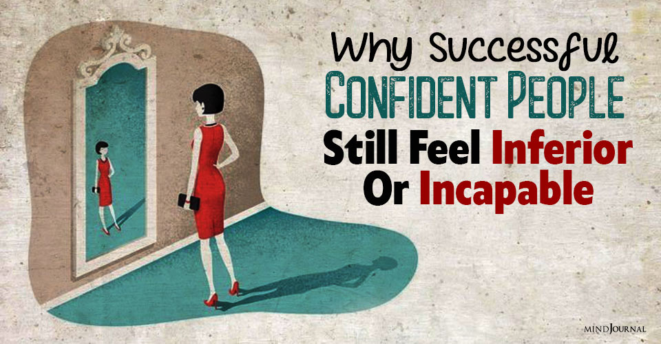 Why Successful, Confident People Still Feel Inferior Or Incapable
