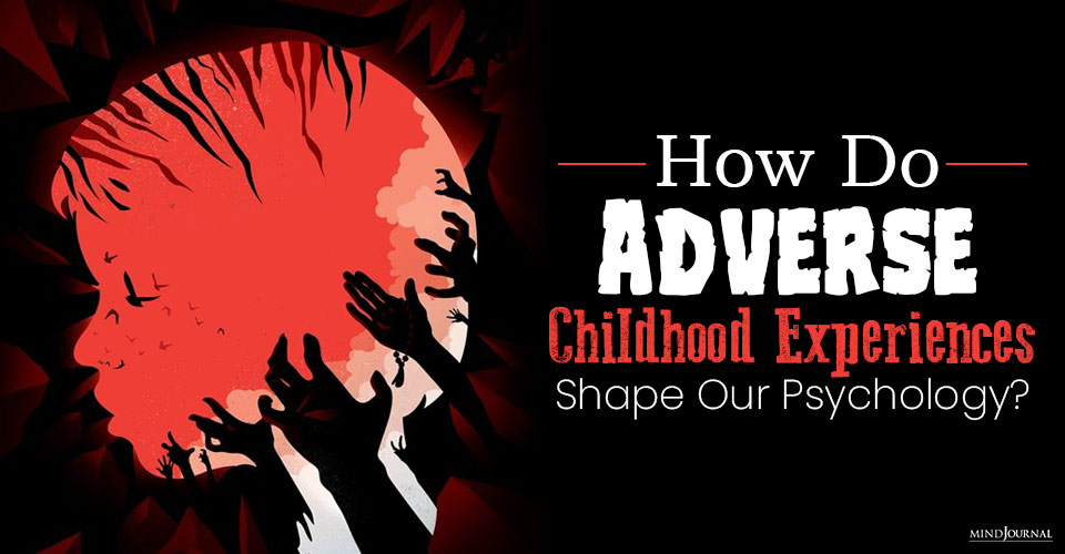 How Do Adverse Childhood Experiences Shape Our Psychology?