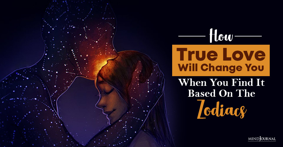 How True Love Will Change You When You Find It Based On The Zodiacs