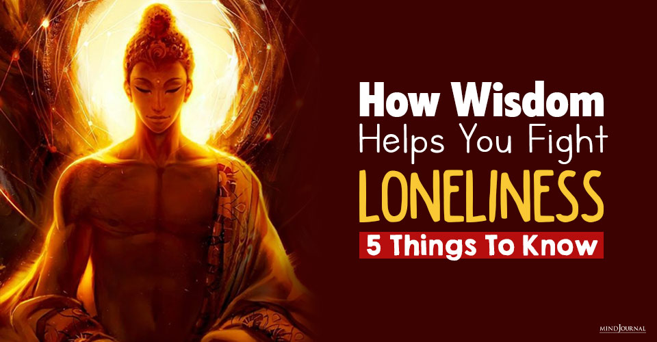How Wisdom Helps You Fight Loneliness: 5 Things To Know