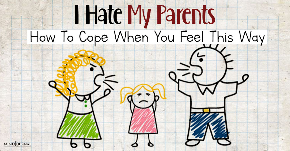 I Hate My Parents: How To Cope When You Feel This Way