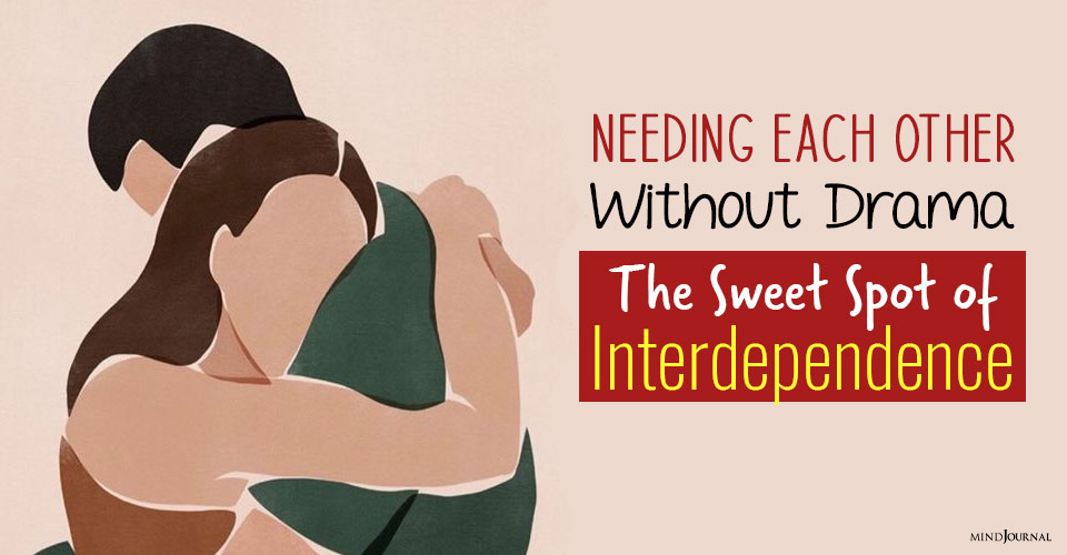 Needing Each Other Without Drama: The Sweet Spot of Interdependence