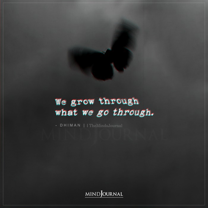 we grow through what we go through