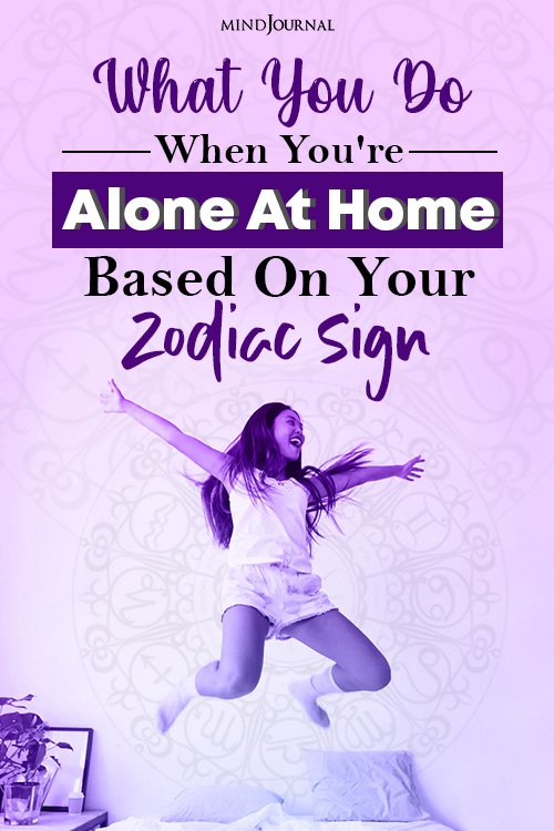 what you do when you are alone at home based on your zodic sign pinex