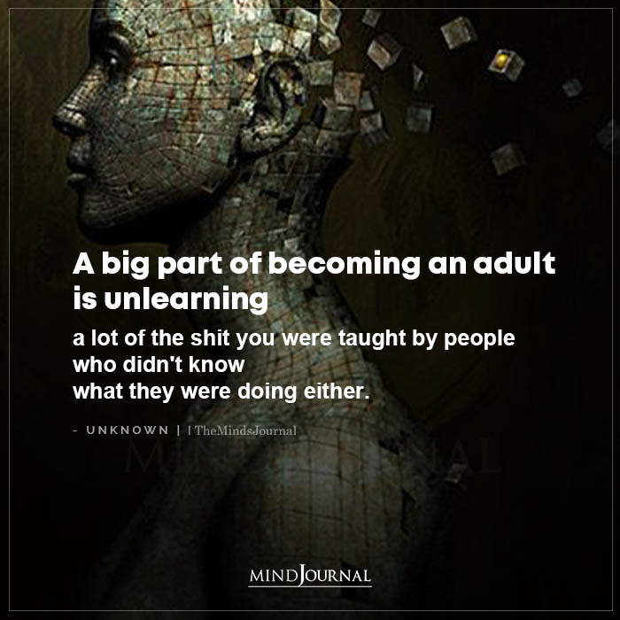 A Big Part Of Becoming An Adult Is Unlearning