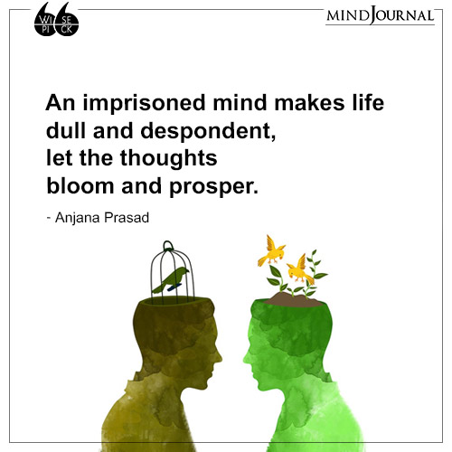 Anjana Prasad An imprisoned mind makes life