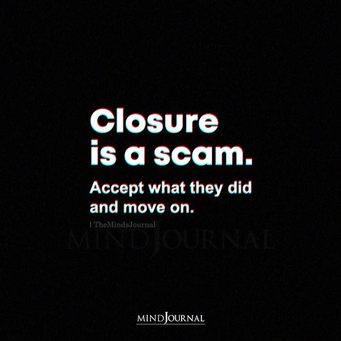 Closure Is A Scam Accept What They Did