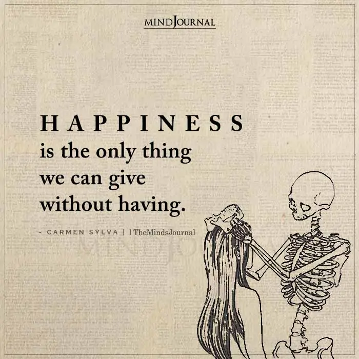 Happiness Is The Only Thing We Can Give Without Having