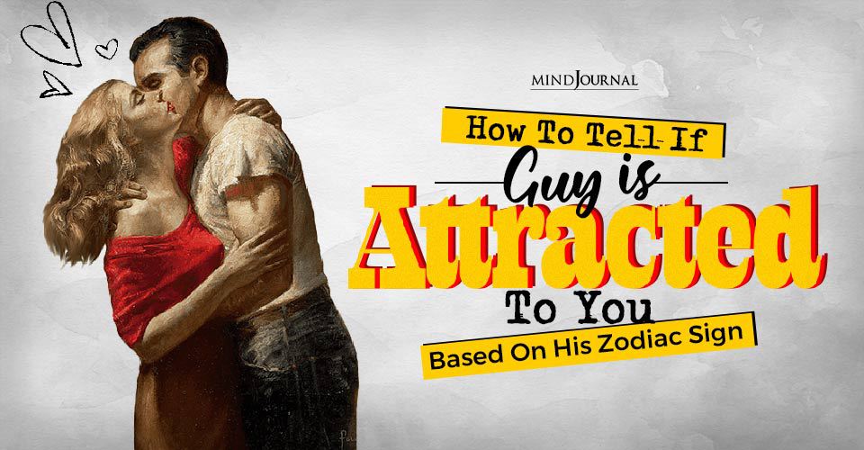 How Tell If Guy Attracted To You Zodiac Sign