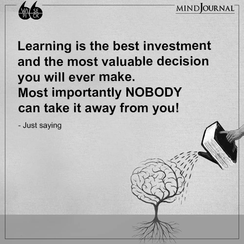 Just saying Learning is the best investment