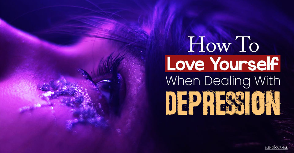 How To Love Yourself When Dealing With Depression