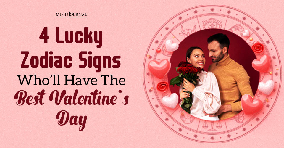 4 Lucky Zodiac Signs Who'll Have The Best Valentine's Day This Year