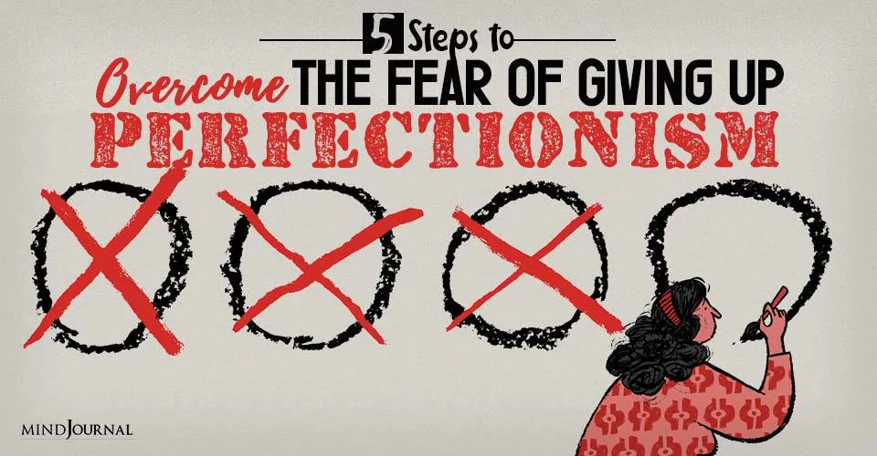 5 Steps to Overcome The Fear of Giving Up Perfectionism