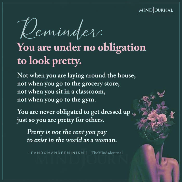 Reminder You Are Under No Obligation To Look Pretty