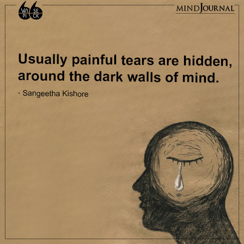 Sangeetha Kishore Usually painful tears are hidden