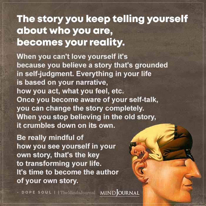 The Story You Keep Telling Yourself About Who You Are Becomes Your Reality