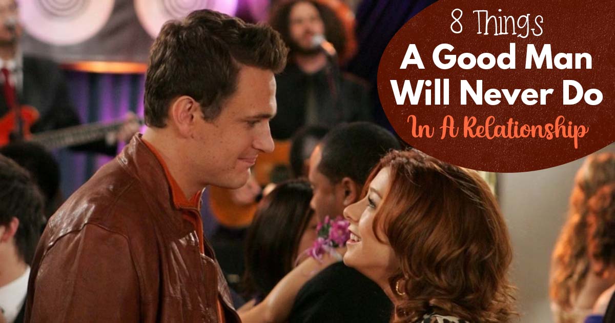 8 Things Good Men Will Never Do In A Relationship