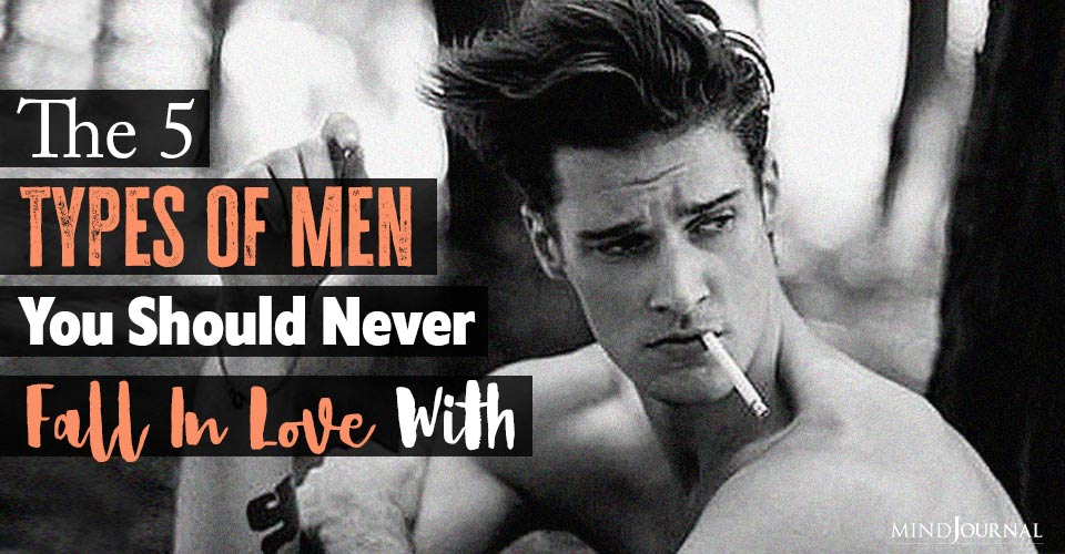 Types Of Men You Should Never Fall In Love With