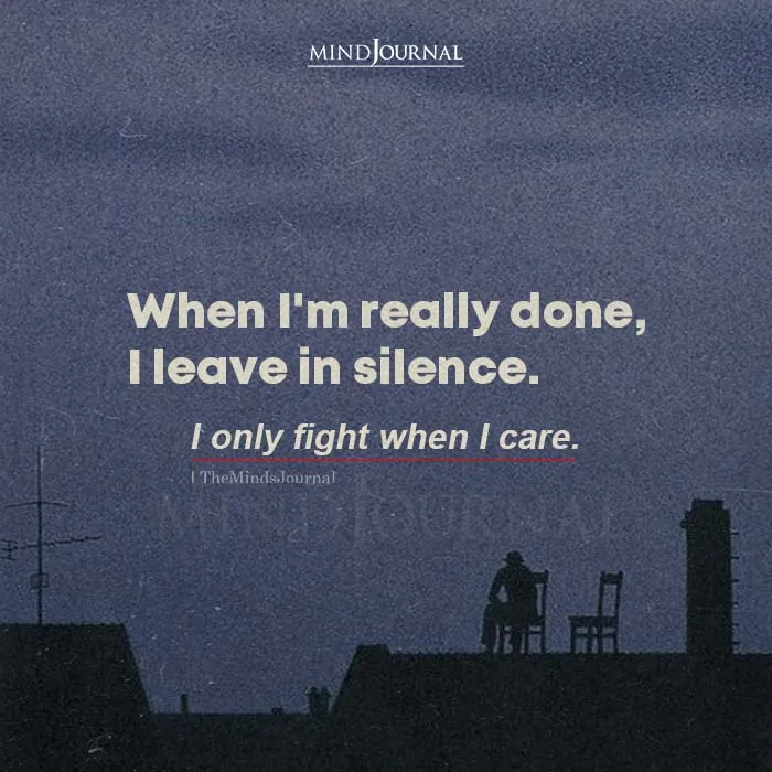 When I'm Really Done I Leave In Silence.