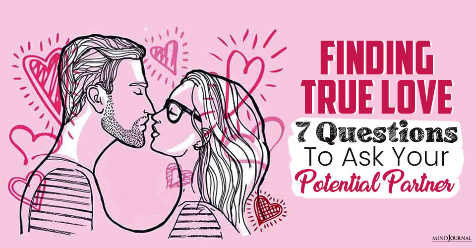 Finding True Love: 7 Questions to Ask Your Potential Partner