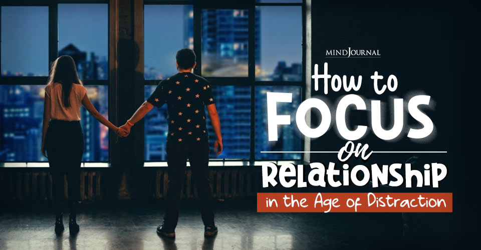 How to Focus on Relationships in the Age of Distraction