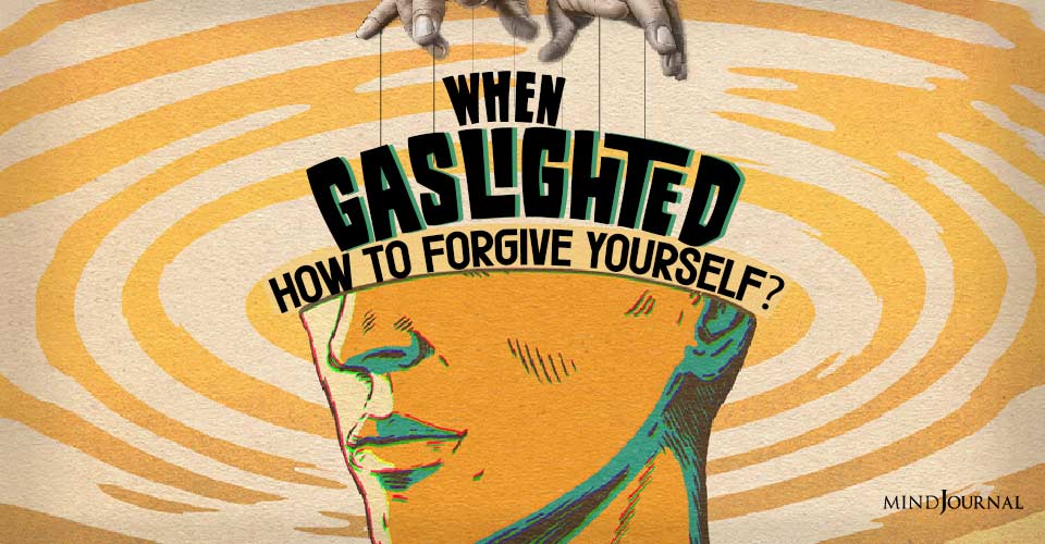 When Gaslighted, How To Forgive Yourself?