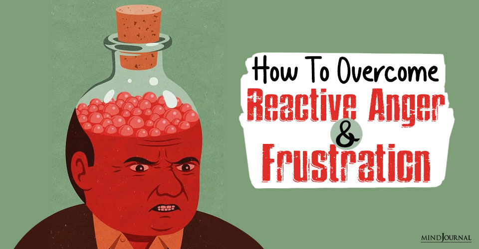 how to overcome reactive anger and frustration