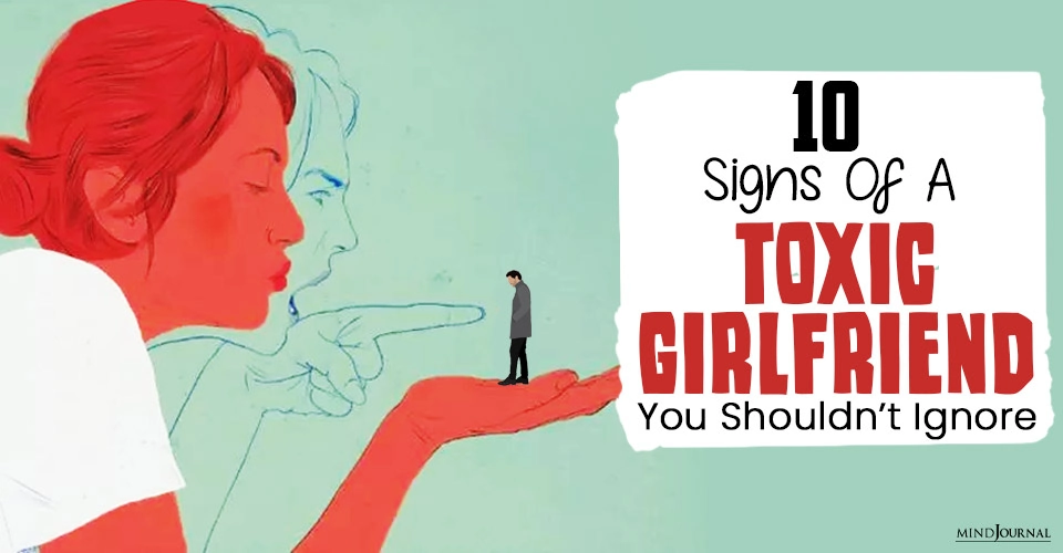 She Is Not The One: 10 Glaring Signs Of A Toxic Girlfriend That You Shouldn’t Ignore At Any Cost