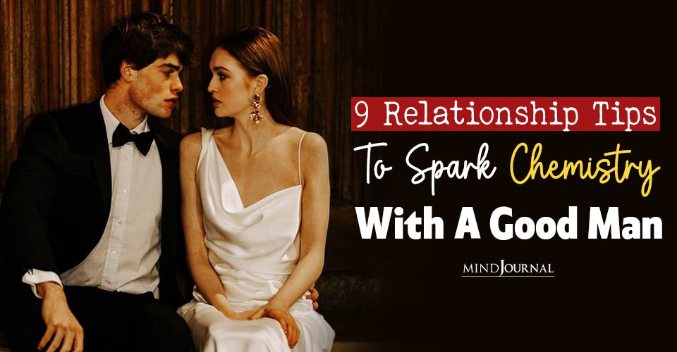 How To Spark Chemistry With A Good Man: 9 Relationship Tips