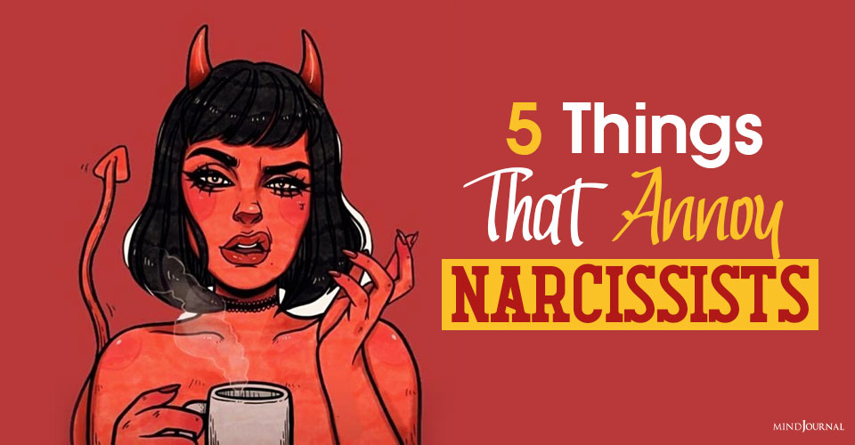 things that annoy narcissists