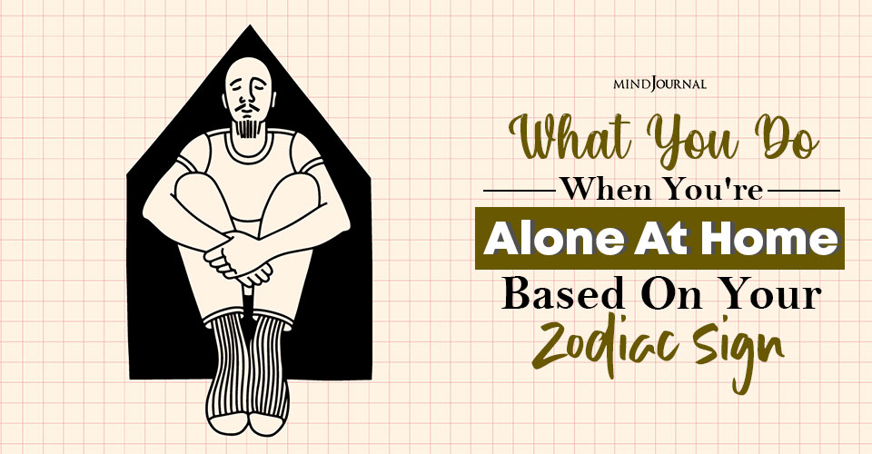 What You Do When You’re Alone At Home, Based On Your Zodiac Sign