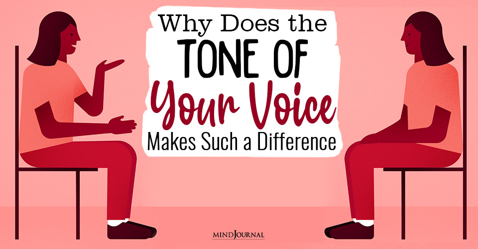 why does the tone of your voice makes such a difference