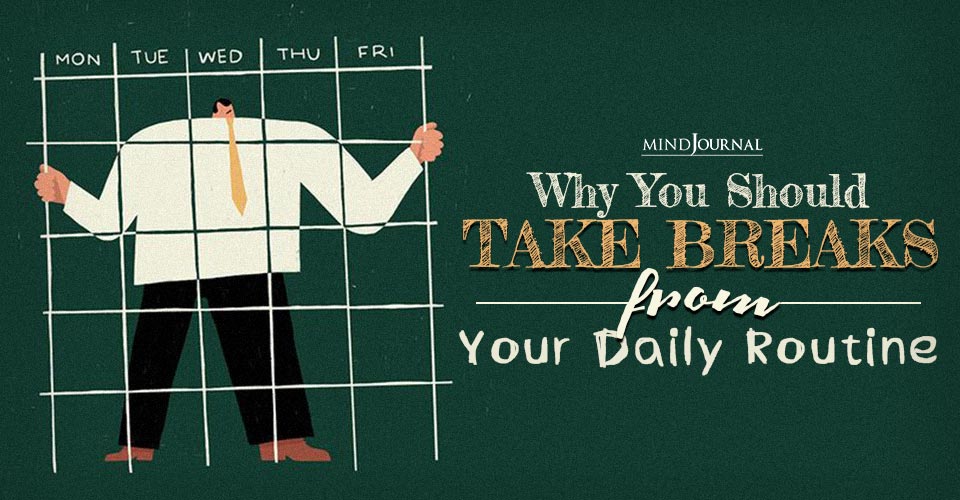 Why You Should Take Breaks from Your Daily Routine