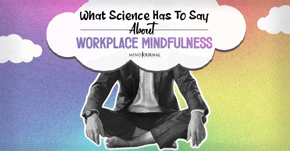 What Science Has To Say About Workplace Mindfulness
