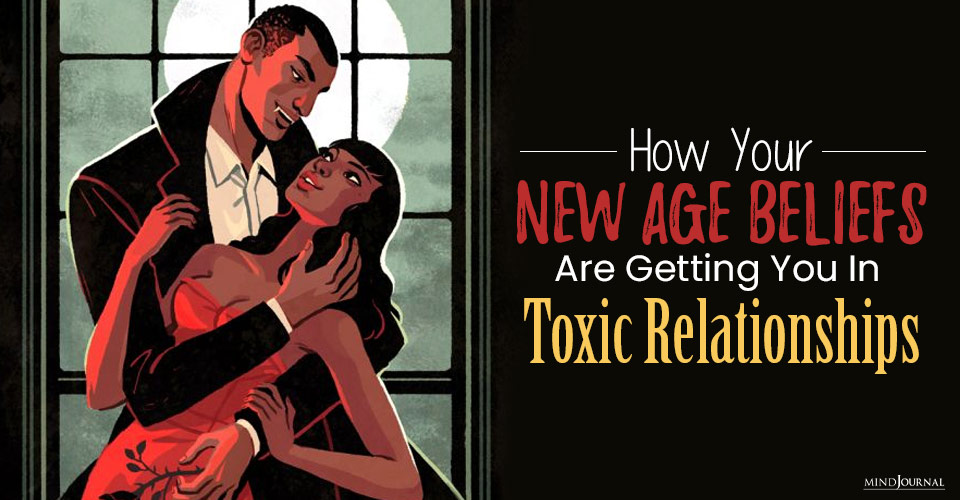 your new age beliefs are getting you in toxic relationships