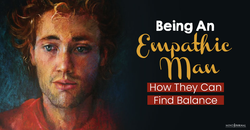 Being An Empathic Man: How They Can Find Balance