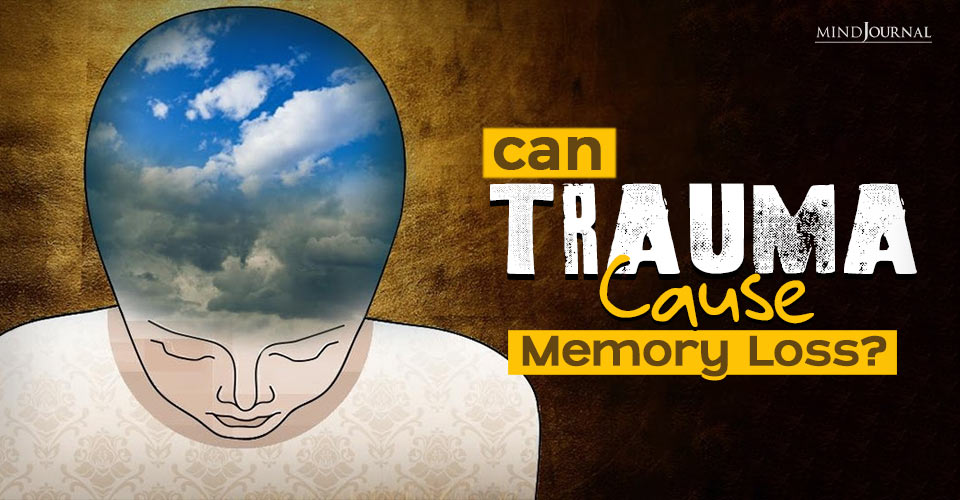 Can Trauma Cause Memory Loss? Understanding The Link Between The Two