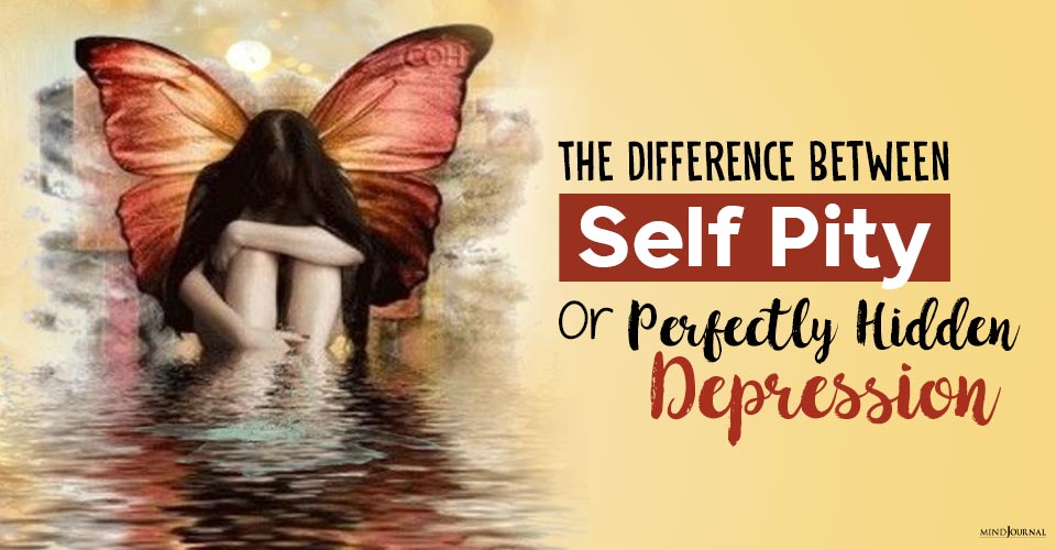 The Difference Between Self-Pity, Depression or Perfectly Hidden Depression