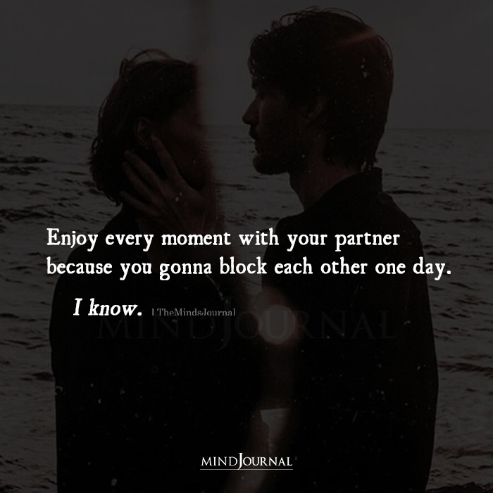 Enjoy Every Moment With Your Partner Because You Gonna Block