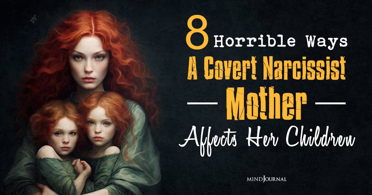 8 Horrible Ways A Covert Narcissist Mother Affects Her Children