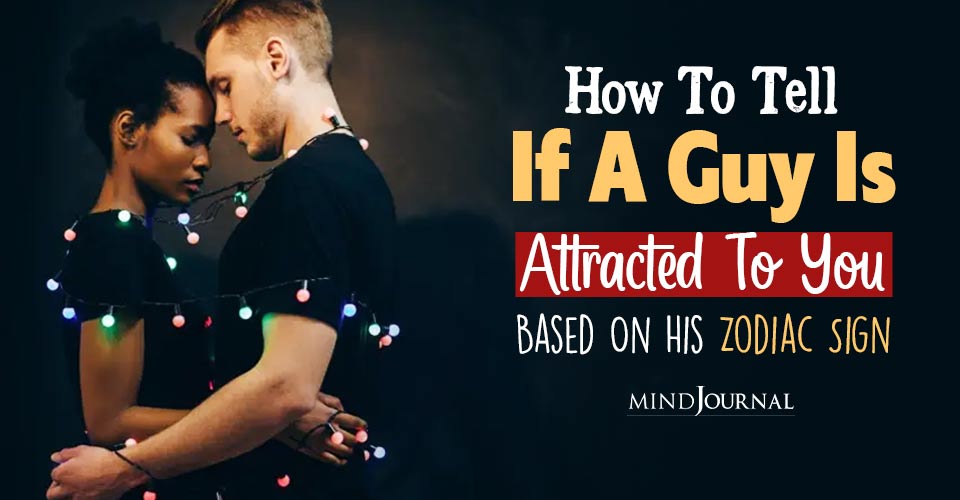 How Tell Guy Is Attracted To You Based On Zodiac Sign