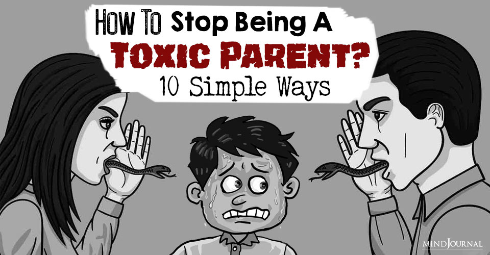 How To Stop Being A Toxic Parent? 10 Simple Ways
