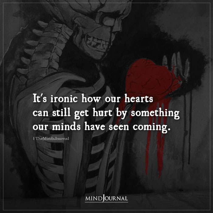 Its Ironic How Our Hearts Can Still Get Hurt